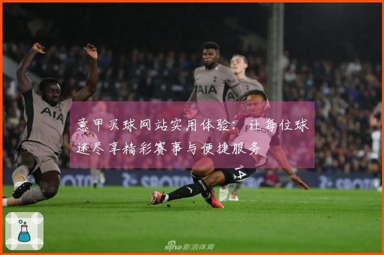 意甲买球网站实用体验：让每位球迷尽享精彩赛事与便捷服务