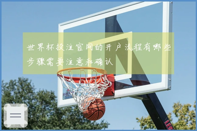 世界杯投注官网的开户流程有哪些步骤需要注意和确认